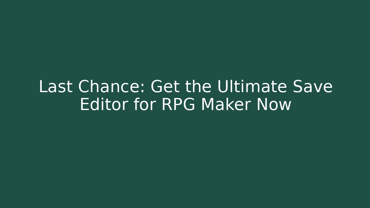 Last Chance: Get the Ultimate Save Editor for RPG Maker Now
