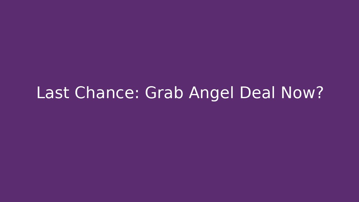 Last Chance: Grab Angel Deal Now?
