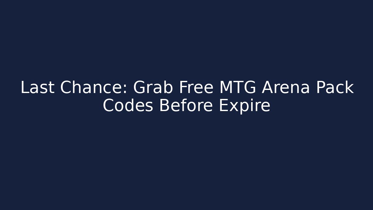 Last Chance: Grab Free MTG Arena Pack Codes Before Expire