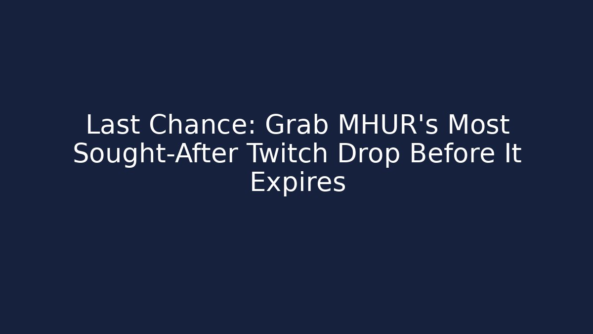Last Chance: Grab MHUR's Most Sought-After Twitch Drop Before It Expires