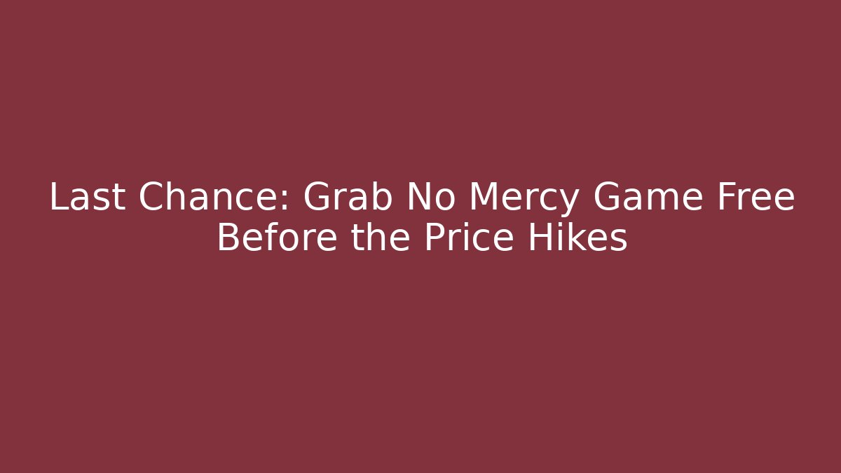 Last Chance: Grab No Mercy Game Free Before the Price Hikes