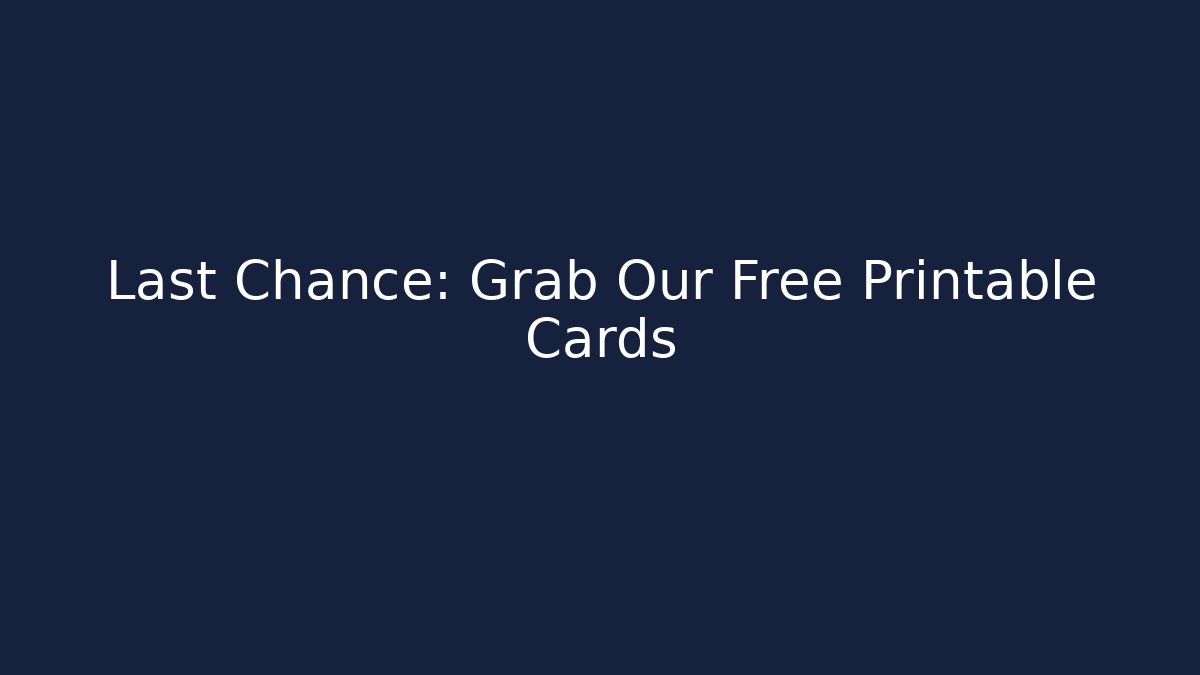 Last Chance: Grab Our Free Printable Cards