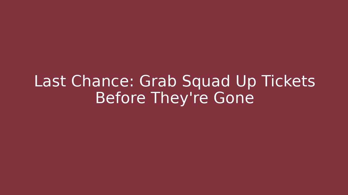Last Chance: Grab Squad Up Tickets Before They're Gone