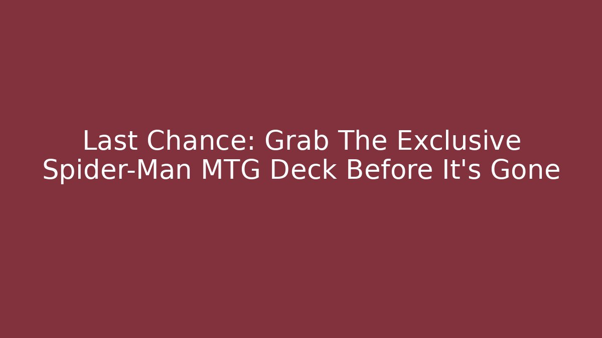 Last Chance: Grab The Exclusive Spider-Man MTG Deck Before It’s Gone