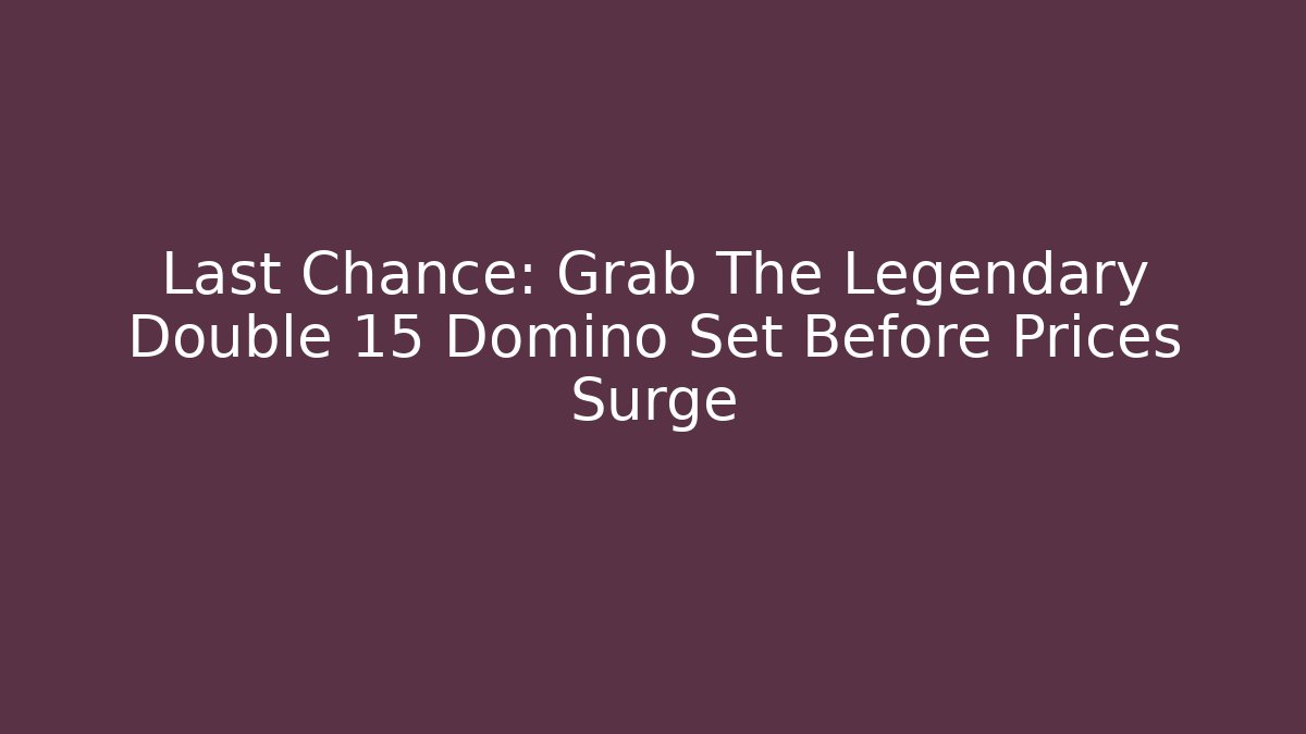 Last Chance: Grab The Legendary Double 15 Domino Set Before Prices Surge