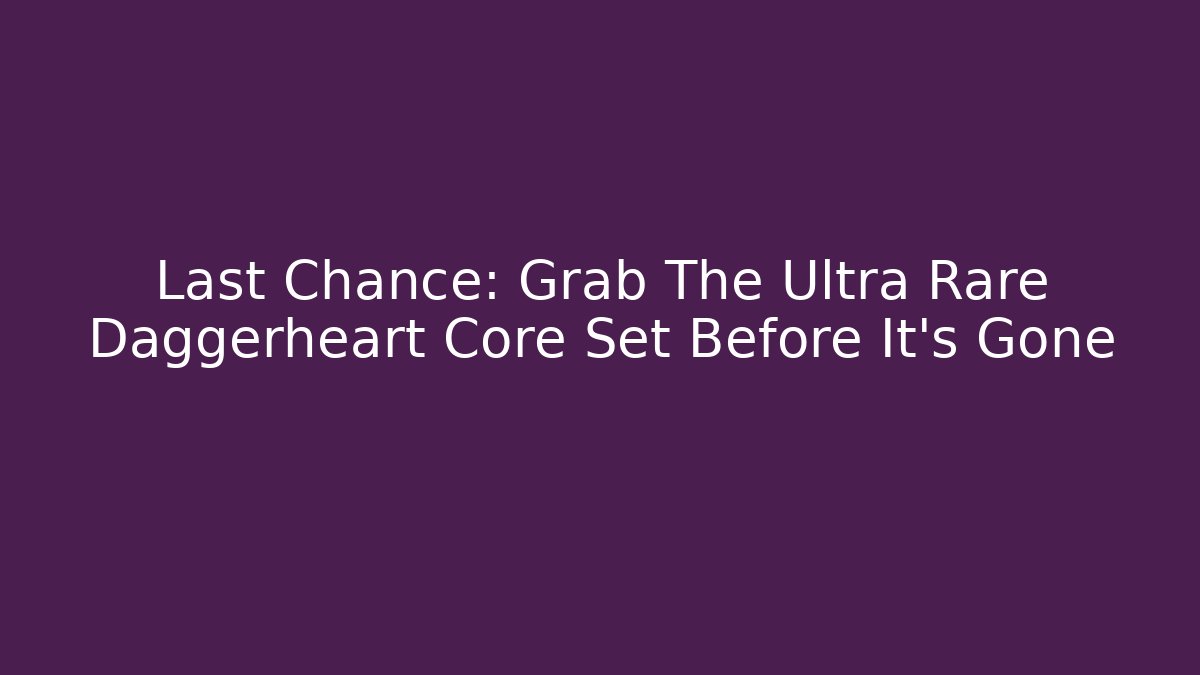 Last Chance: Grab The Ultra Rare Daggerheart Core Set Before It’s Gone