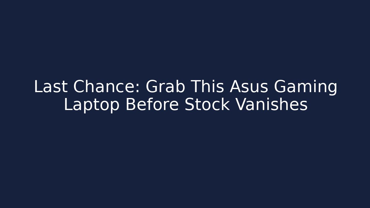 Last Chance: Grab This Asus Gaming Laptop Before Stock Vanishes