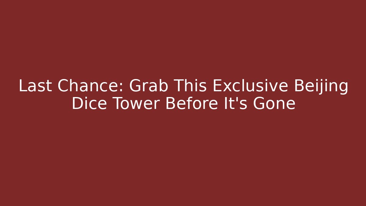 Last Chance: Grab This Exclusive Beijing Dice Tower Before It's Gone