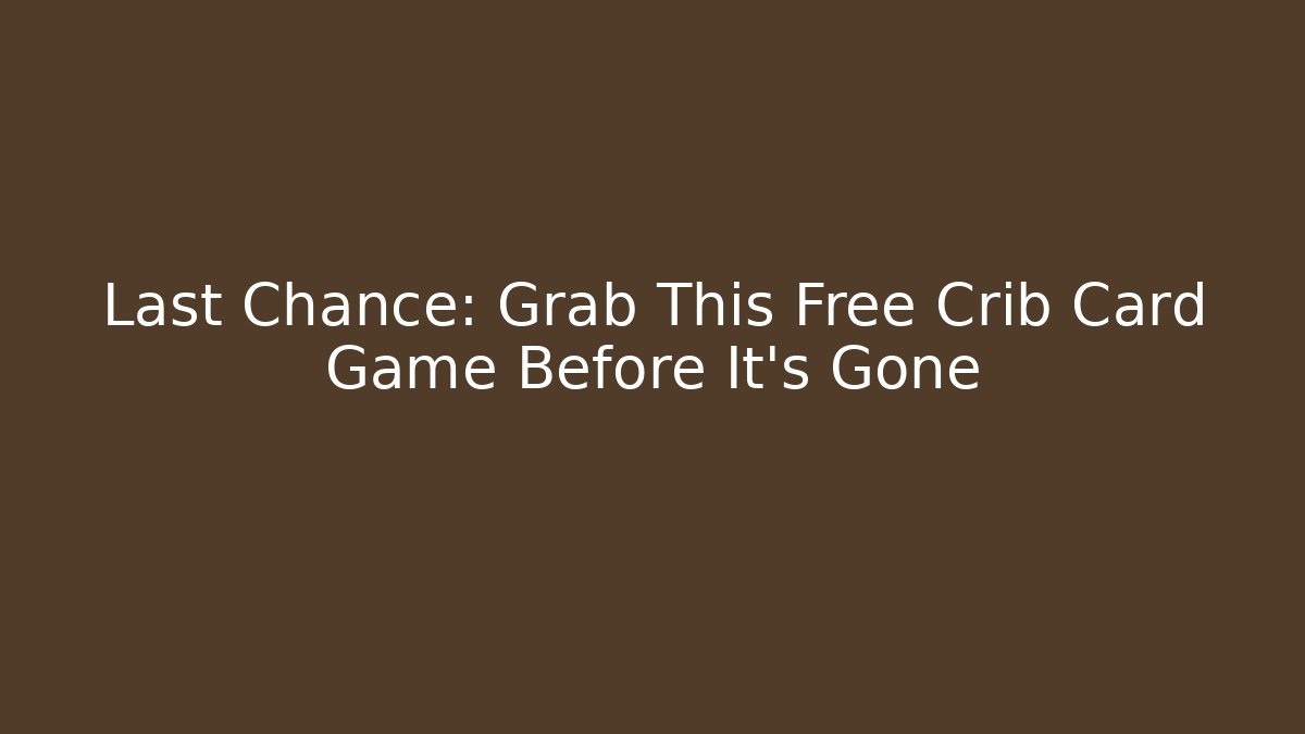 Last Chance: Grab This Free Crib Card Game Before It’s Gone