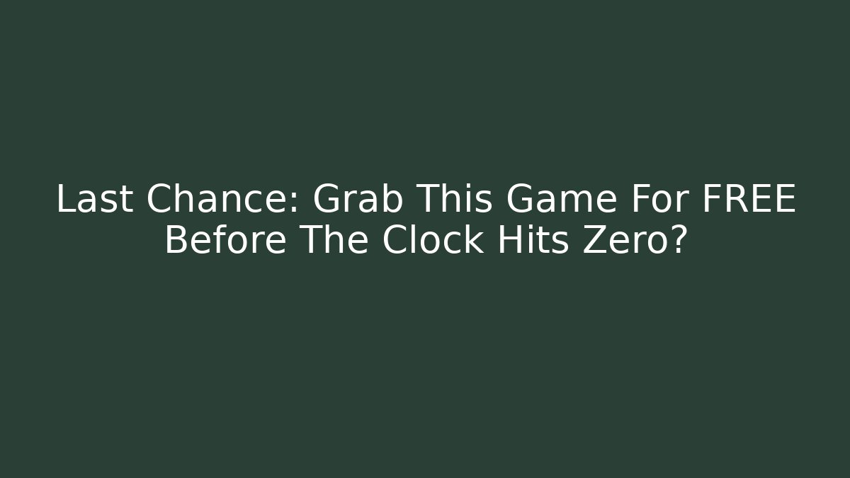 Last Chance: Grab This Game For FREE Before The Clock Hits Zero?