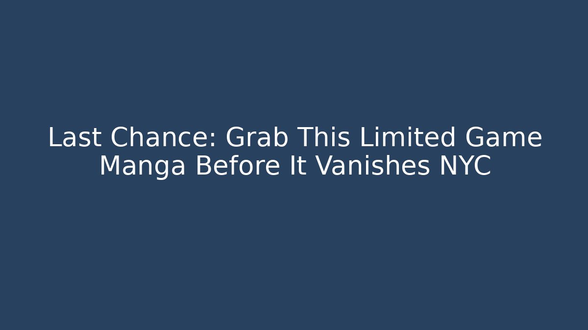 Last Chance: Grab This Limited Game Manga Before It Vanishes NYC
