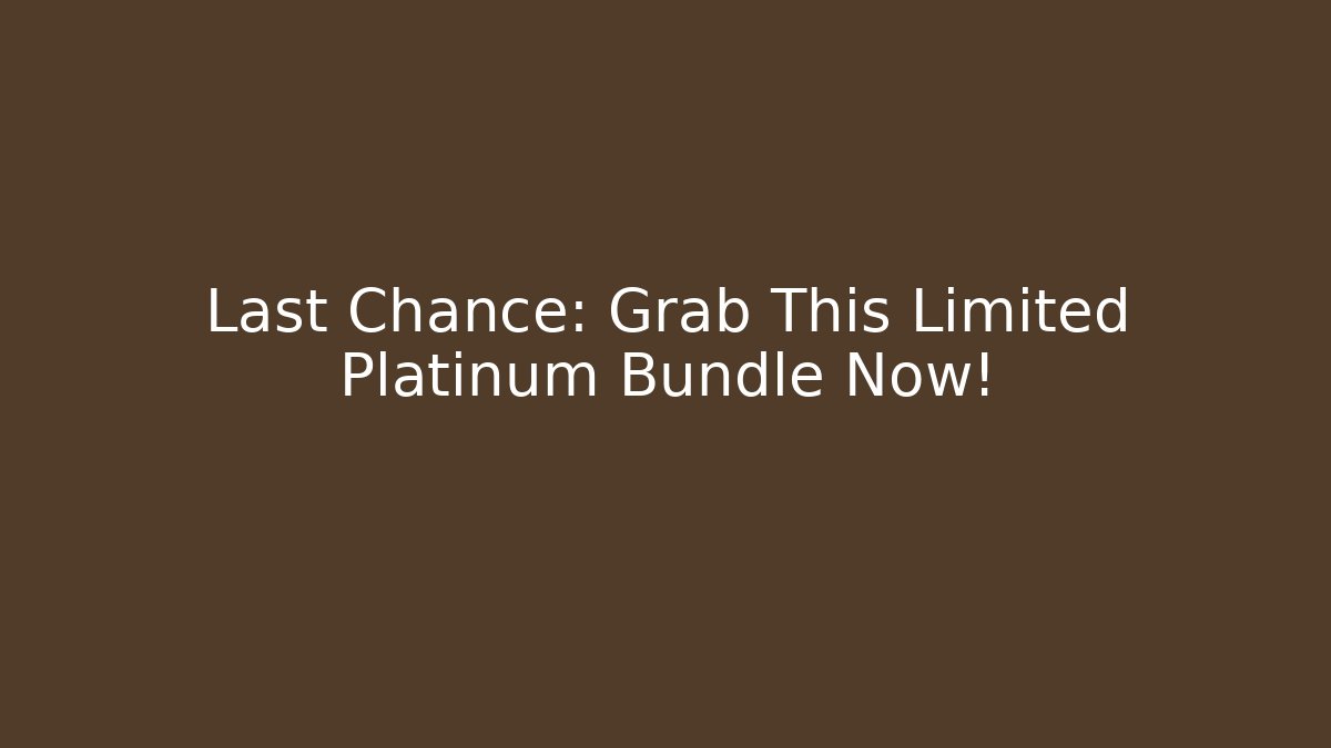 Last Chance: Grab This Limited Platinum Bundle Now!
