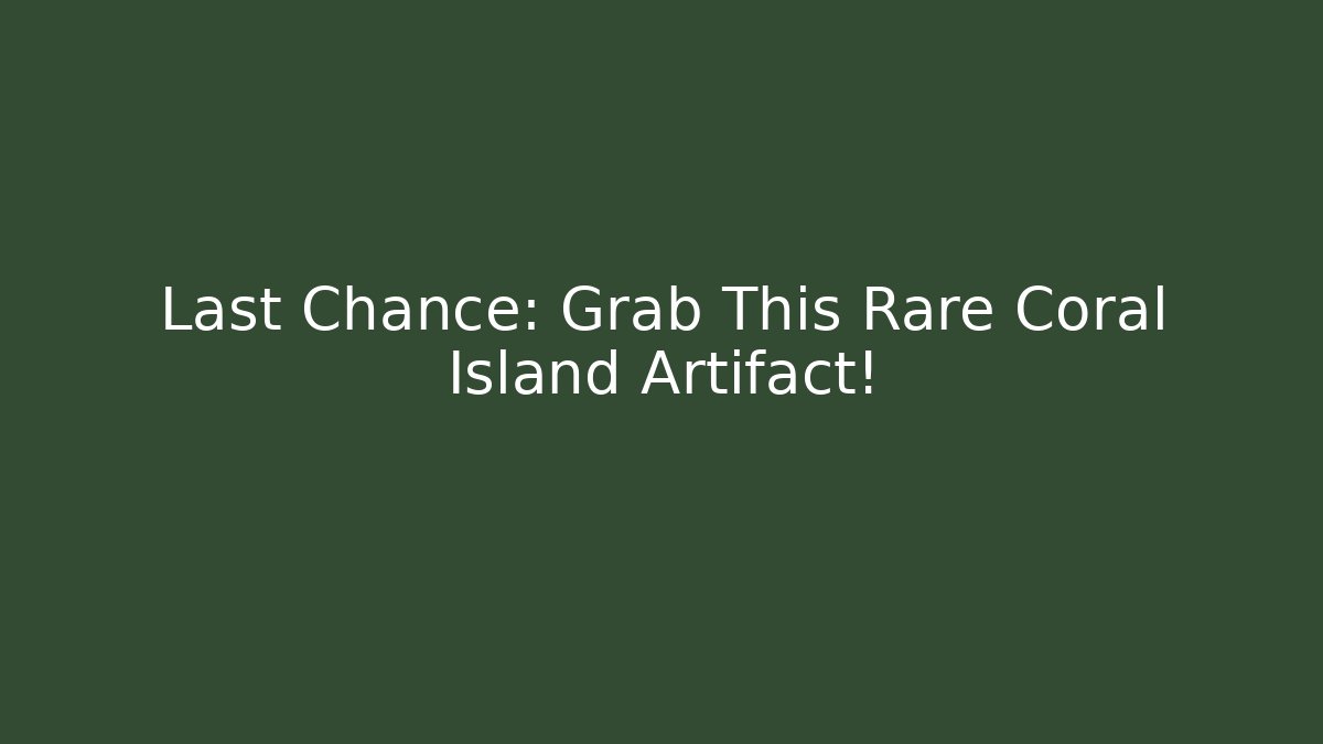 Last Chance: Grab This Rare Coral Island Artifact!