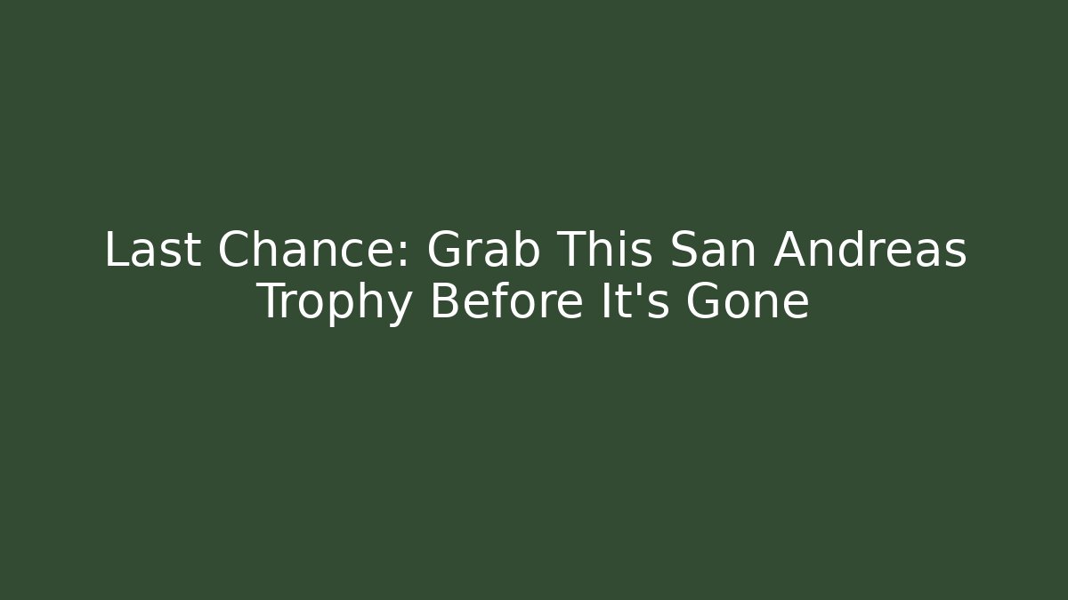 Last Chance: Grab This San Andreas Trophy Before It's Gone