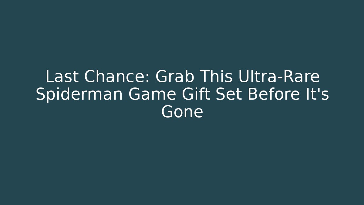 Last Chance: Grab This Ultra-Rare Spiderman Game Gift Set Before It's Gone