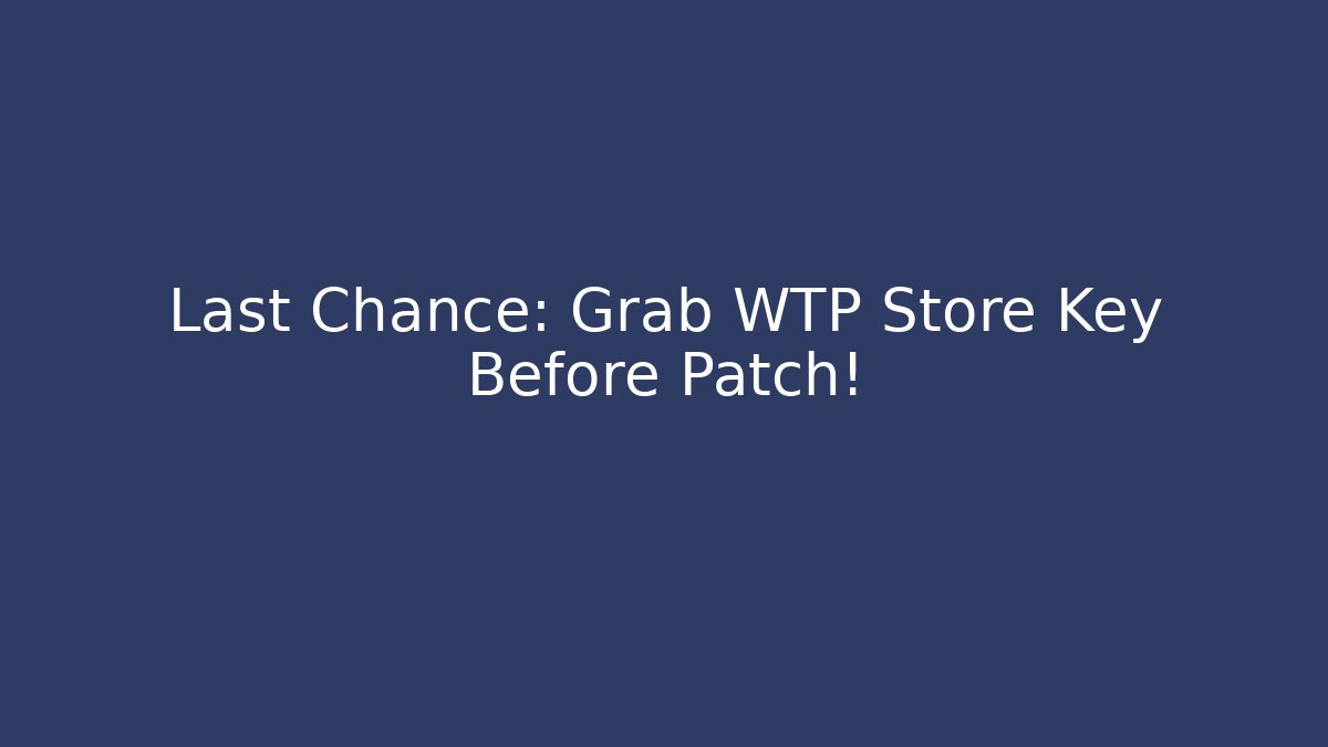 Last Chance: Grab WTP Store Key Before Patch!