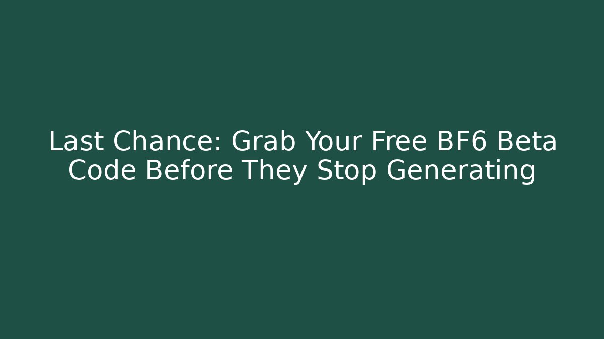 Last Chance: Grab Your Free BF6 Beta Code Before They Stop Generating