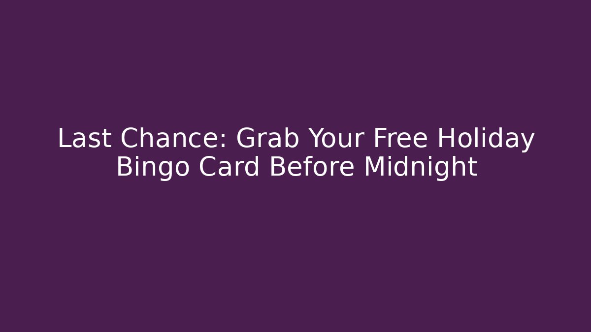 Last Chance: Grab Your Free Holiday Bingo Card Before Midnight