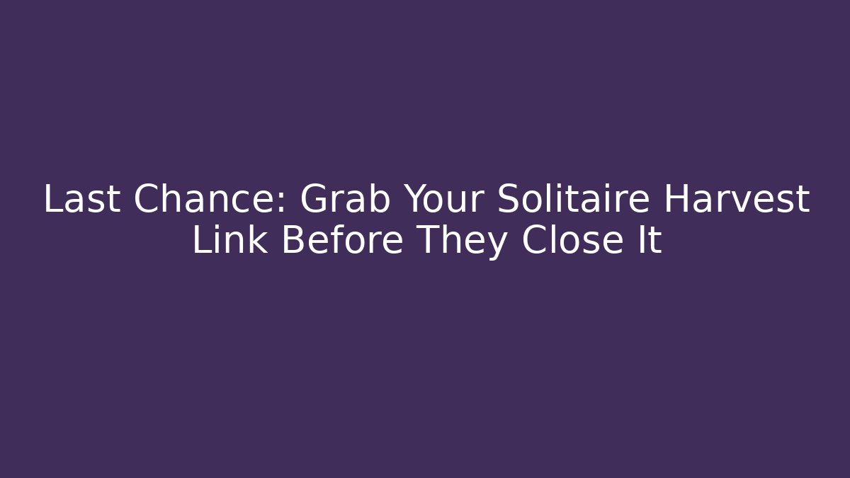 Last Chance: Grab Your Solitaire Harvest Link Before They Close It