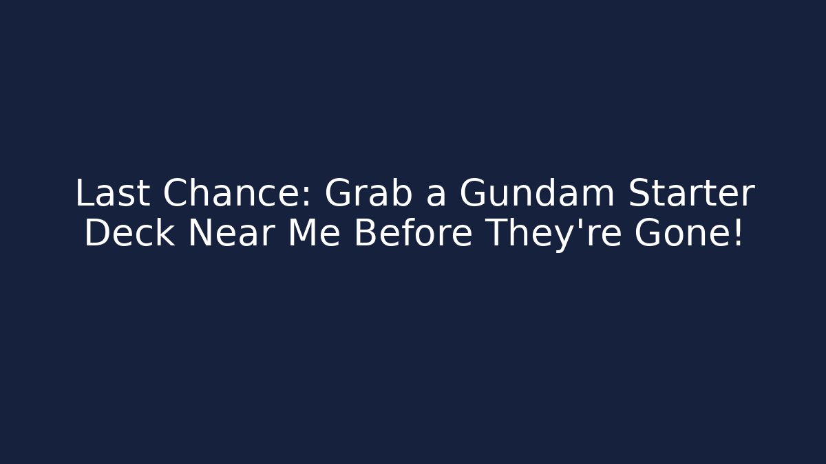 Last Chance: Grab a Gundam Starter Deck Near Me Before They're Gone! - Critter Realm