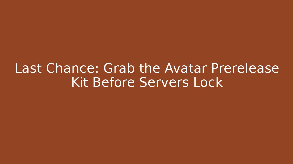 Last Chance: Grab the Avatar Prerelease Kit Before Servers Lock
