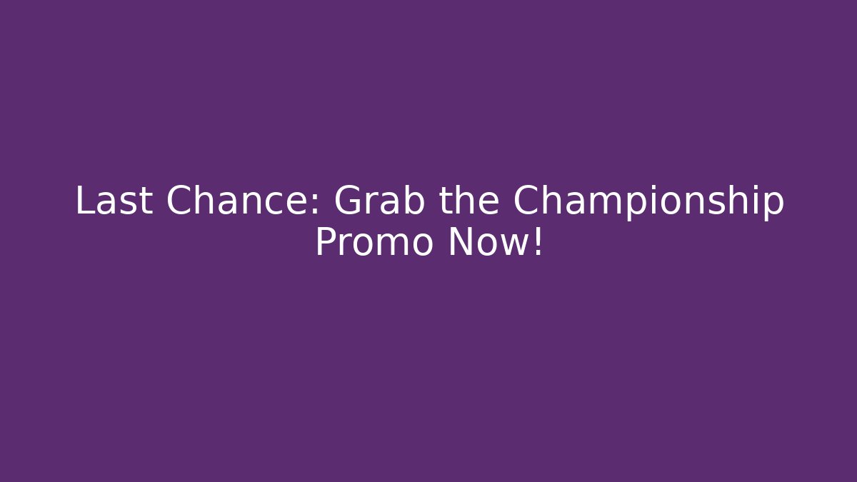 Last Chance: Grab the Championship Promo Now!