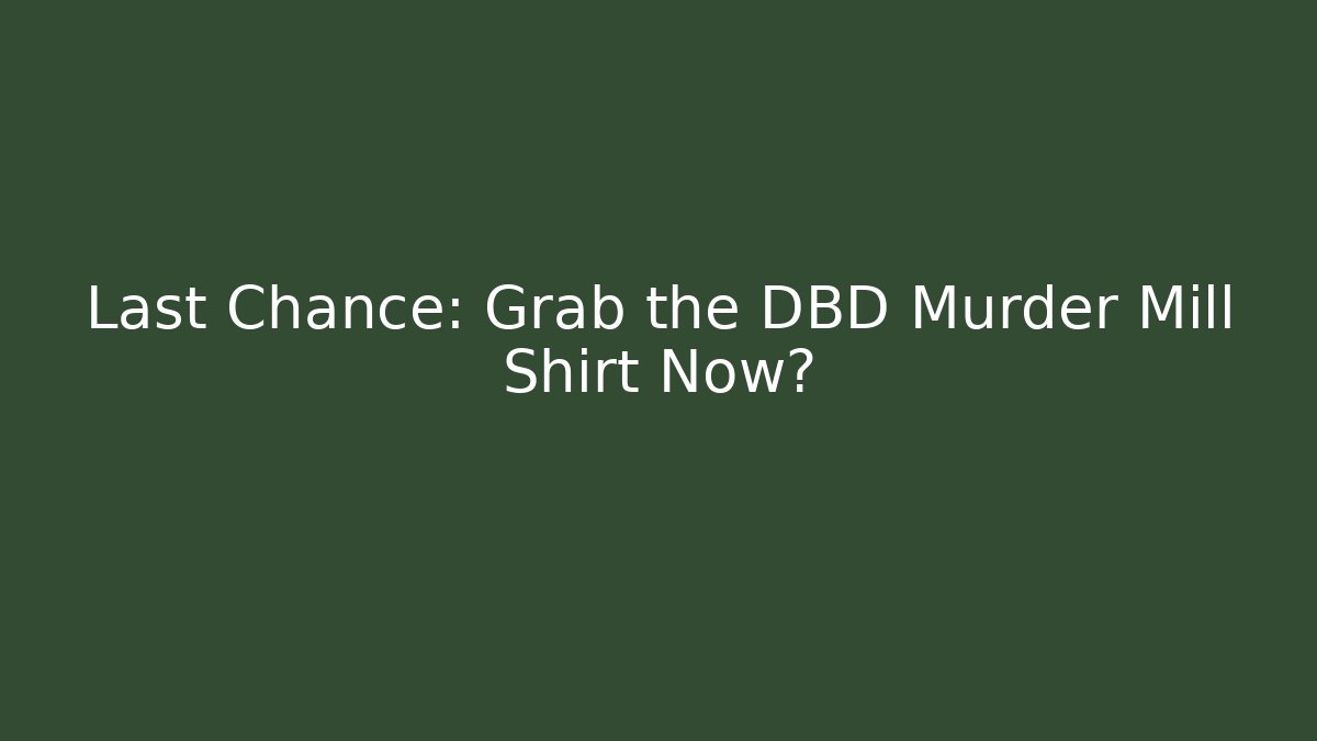 Last Chance: Grab the DBD Murder Mill Shirt Now?
