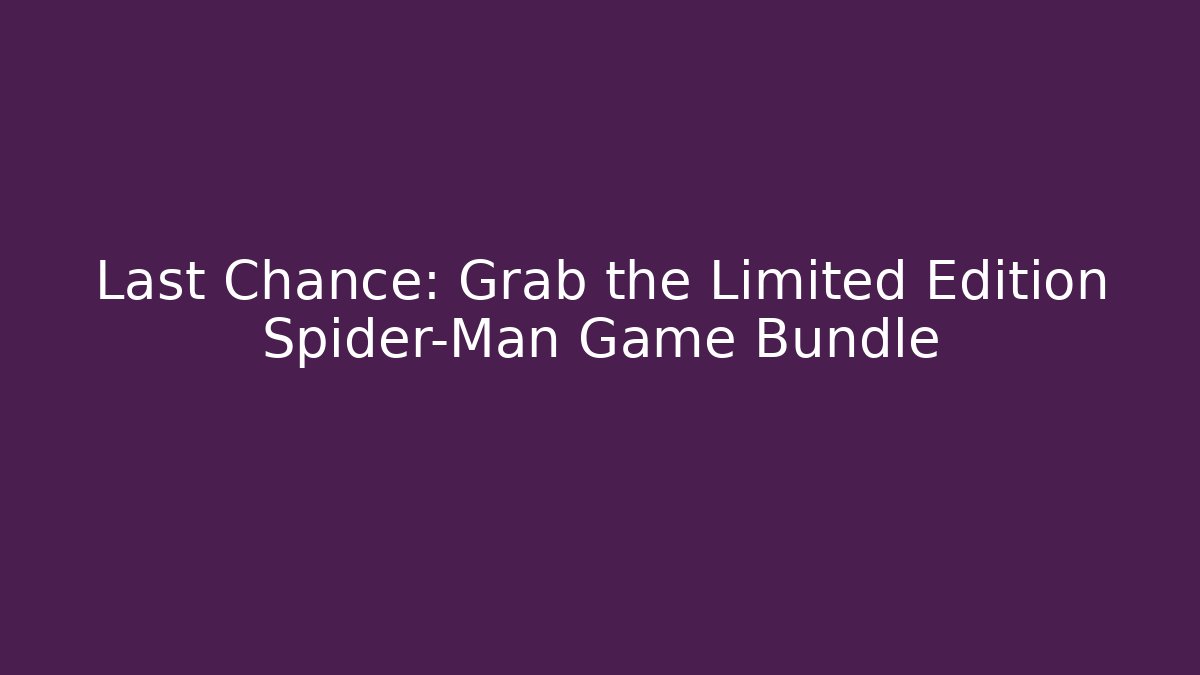 Last Chance: Grab the Limited Edition Spider-Man Game Bundle