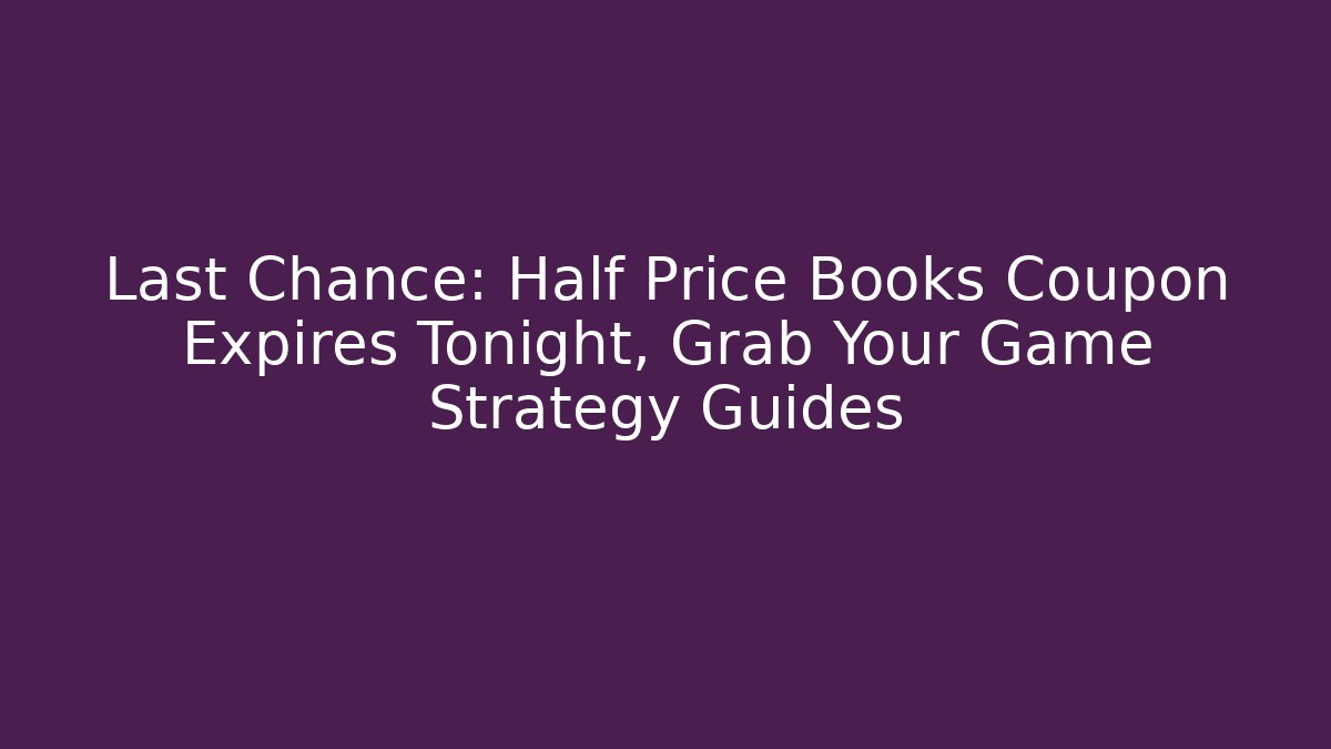 Last Chance: Half Price Books Coupon Expires Tonight, Grab Your Game Strategy Guides