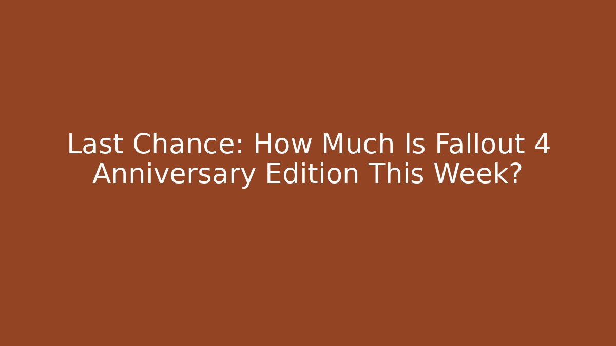 Last Chance: How Much Is Fallout 4 Anniversary Edition This Week?