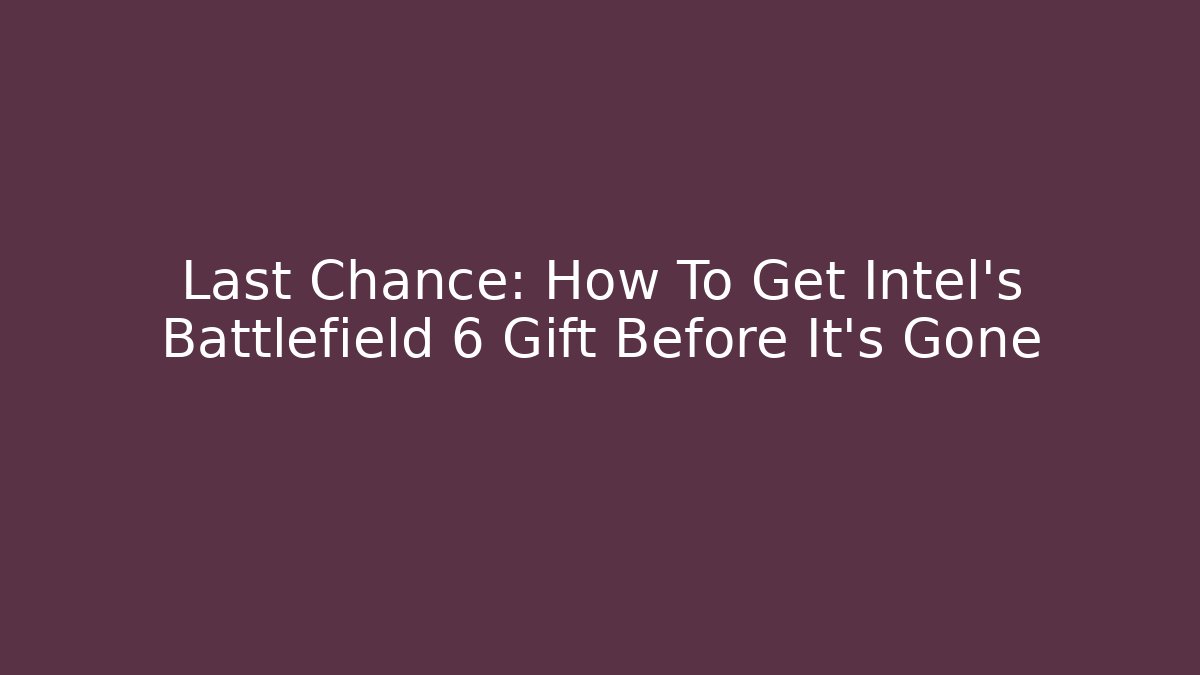 Last Chance: How To Get Intel's Battlefield 6 Gift Before It's Gone
