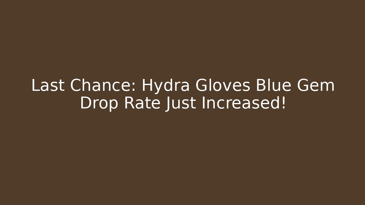 Last Chance: Hydra Gloves Blue Gem Drop Rate Just Increased!