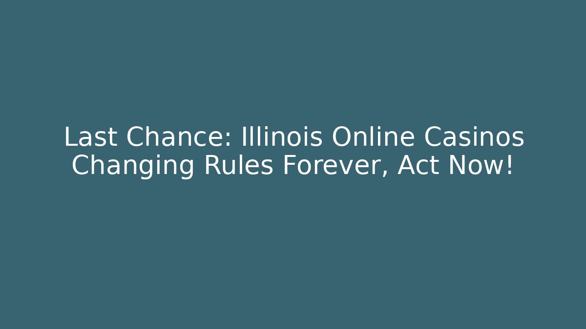 Last Chance: Illinois Online Casinos Changing Rules Forever, Act Now!
