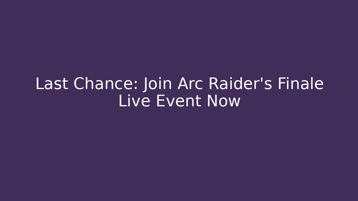 Last Chance: Join Arc Raider's Finale Live Event Now