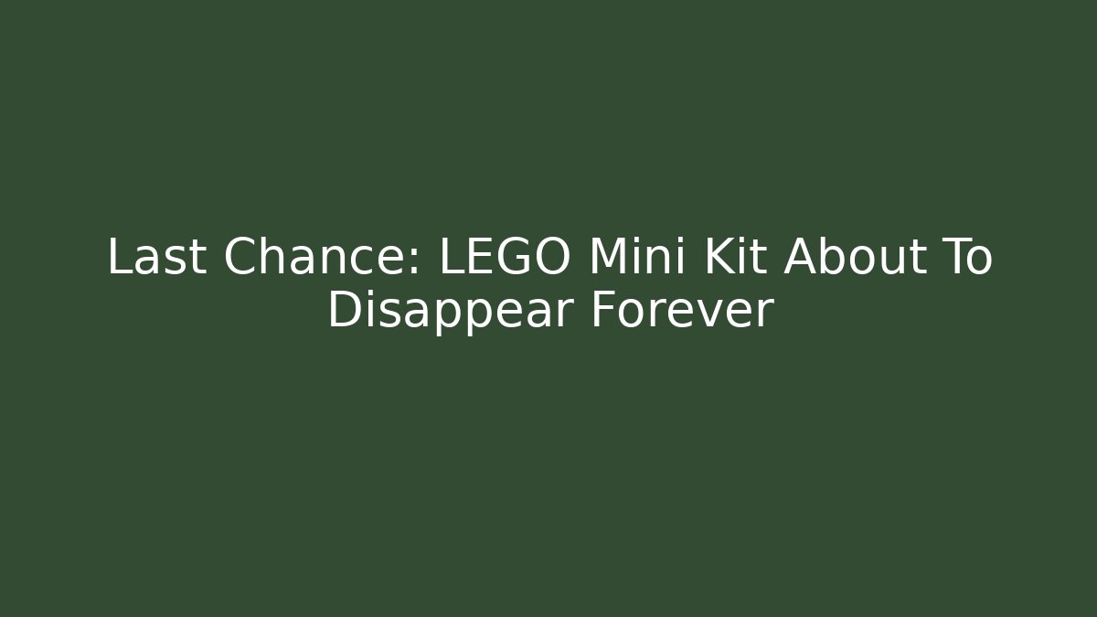 Last Chance: LEGO Mini Kit About To Disappear Forever
