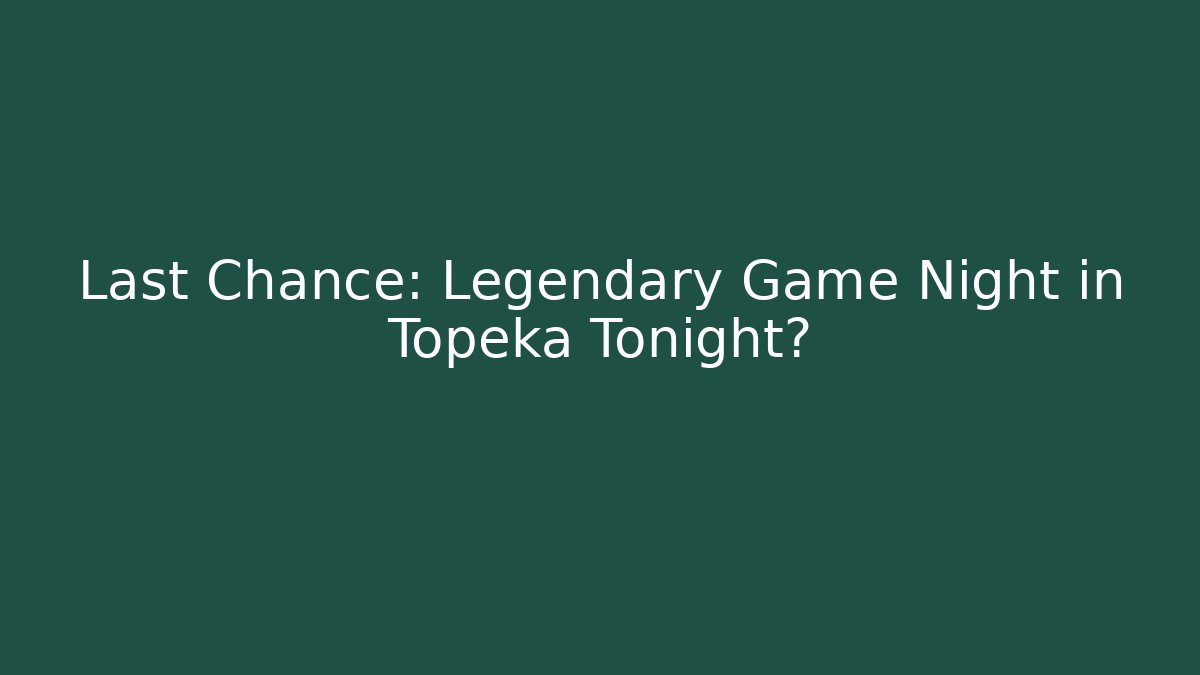 Last Chance: Legendary Game Night in Topeka Tonight?