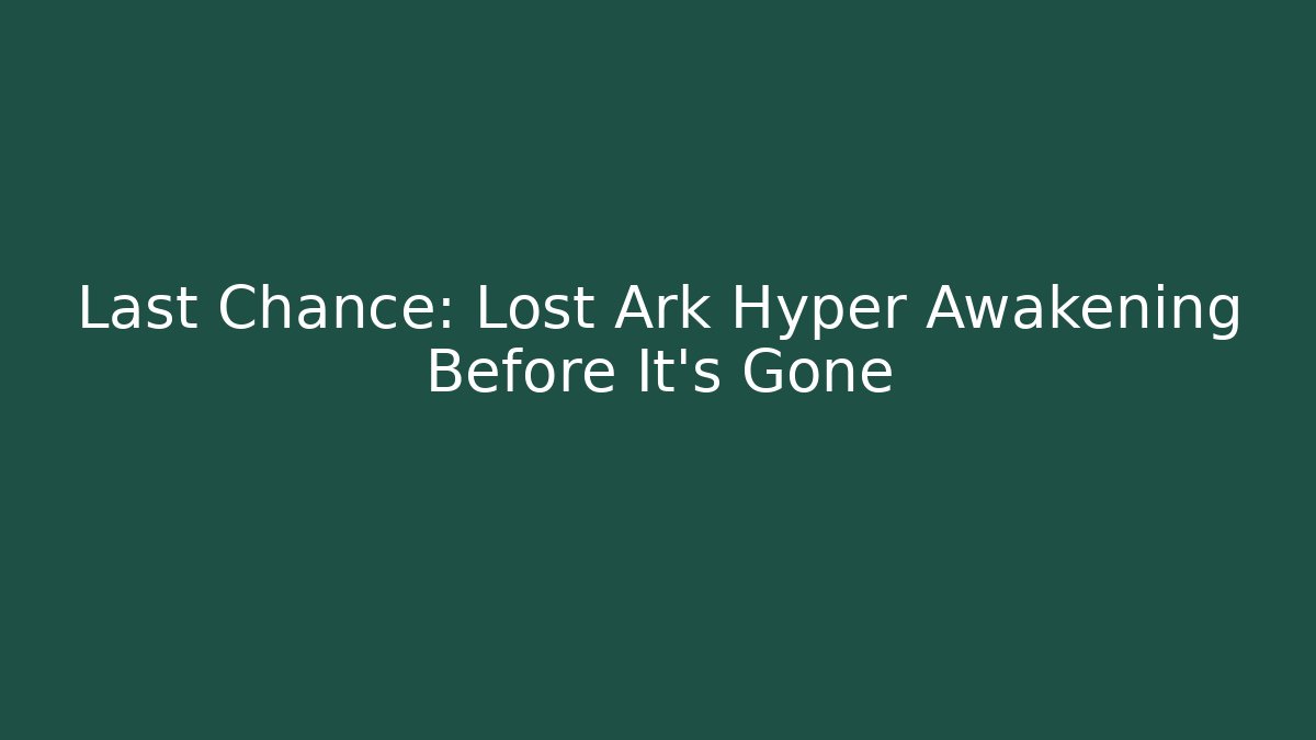 Last Chance: Lost Ark Hyper Awakening Before It's Gone