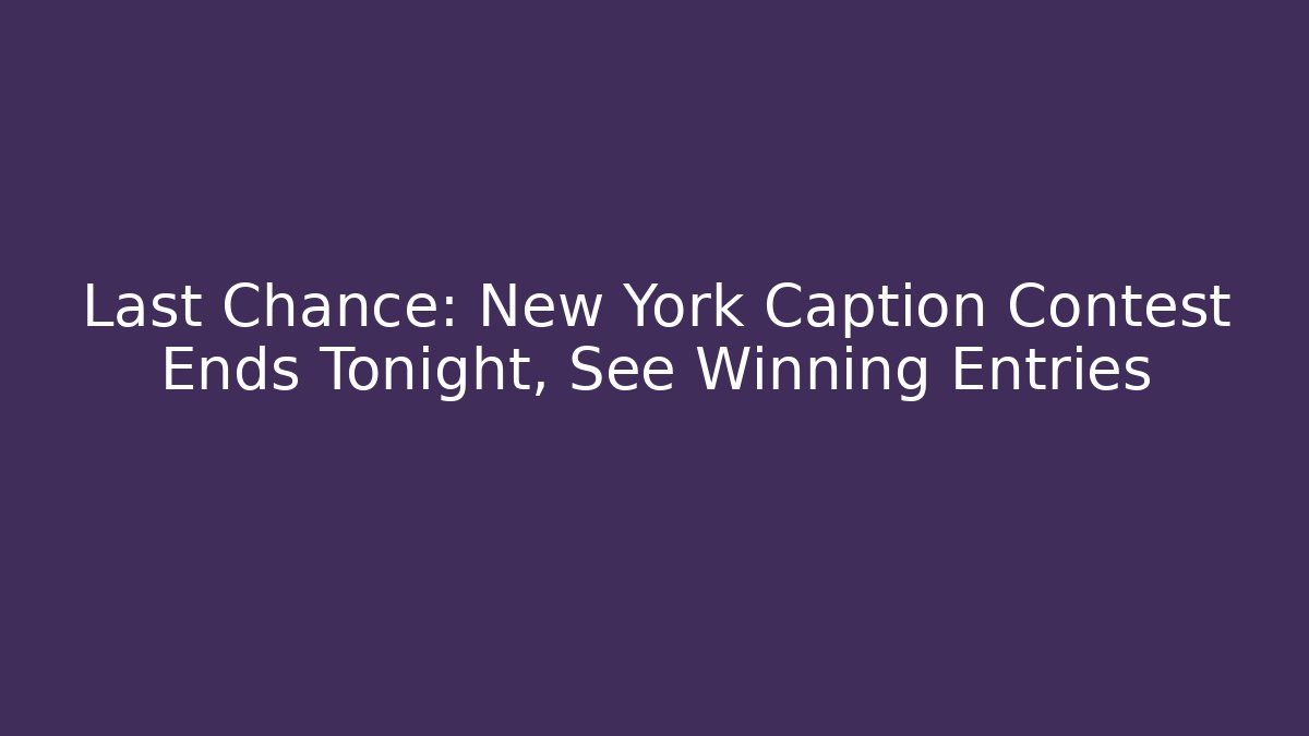 Last Chance: New York Caption Contest Ends Tonight, See Winning Entries