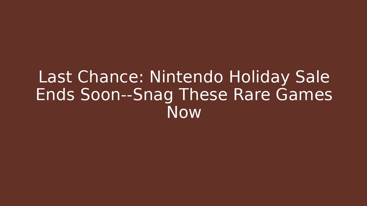 Last Chance: Nintendo Holiday Sale Ends Soon—Snag These Rare Games Now