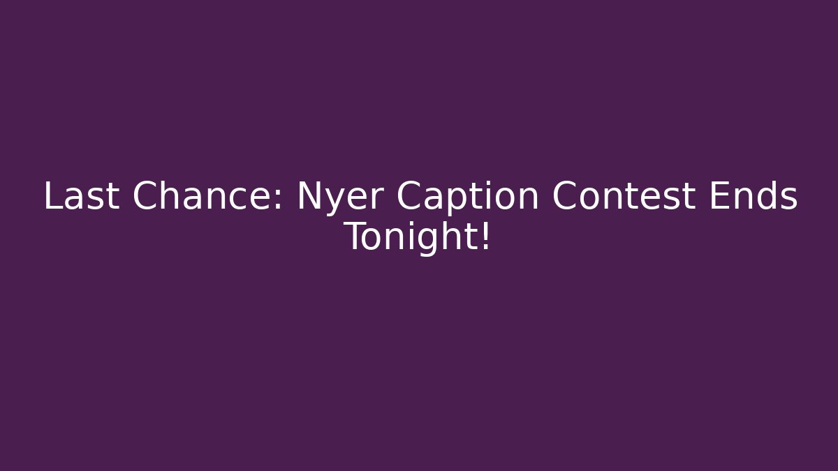 Last Chance: Nyer Caption Contest Ends Tonight! - Critter Realm