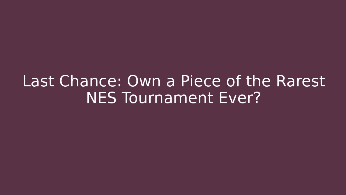 Last Chance: Own a Piece of the Rarest NES Tournament Ever?