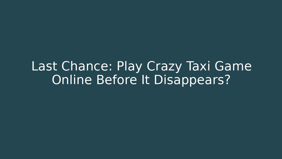 Last Chance: Play Crazy Taxi Game Online Before It Disappears?