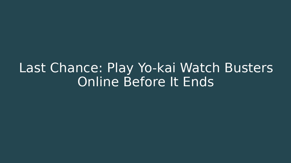 Last Chance: Play Yo-kai Watch Busters Online Before It Ends