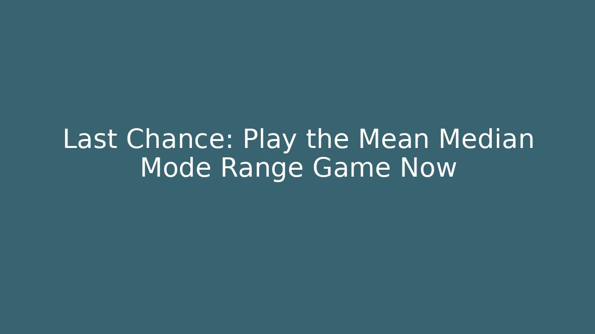 Last Chance: Play the Mean Median Mode Range Game Now