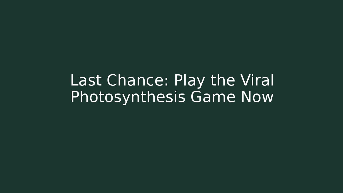 Last Chance: Play the Viral Photosynthesis Game Now