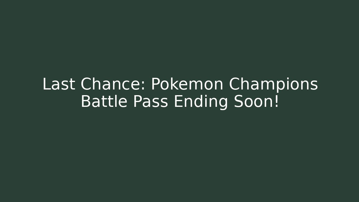 Last Chance: Pokemon Champions Battle Pass Ending Soon!