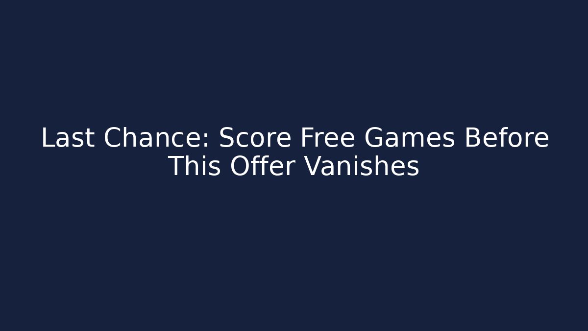 Last Chance: Score Free Games Before This Offer Vanishes