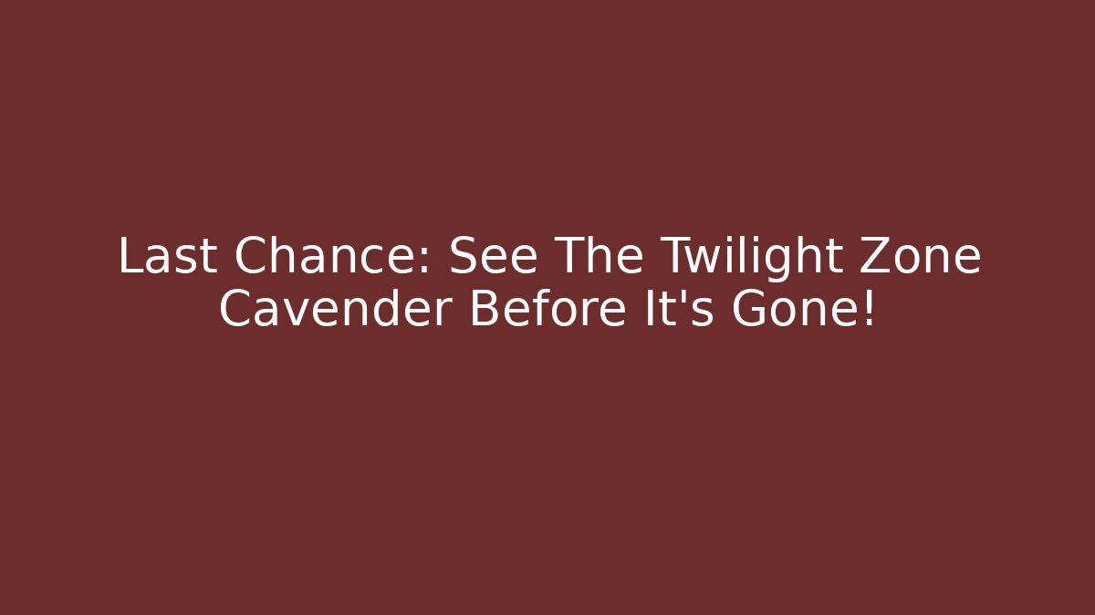 Last Chance: See The Twilight Zone Cavender Before It’s Gone!