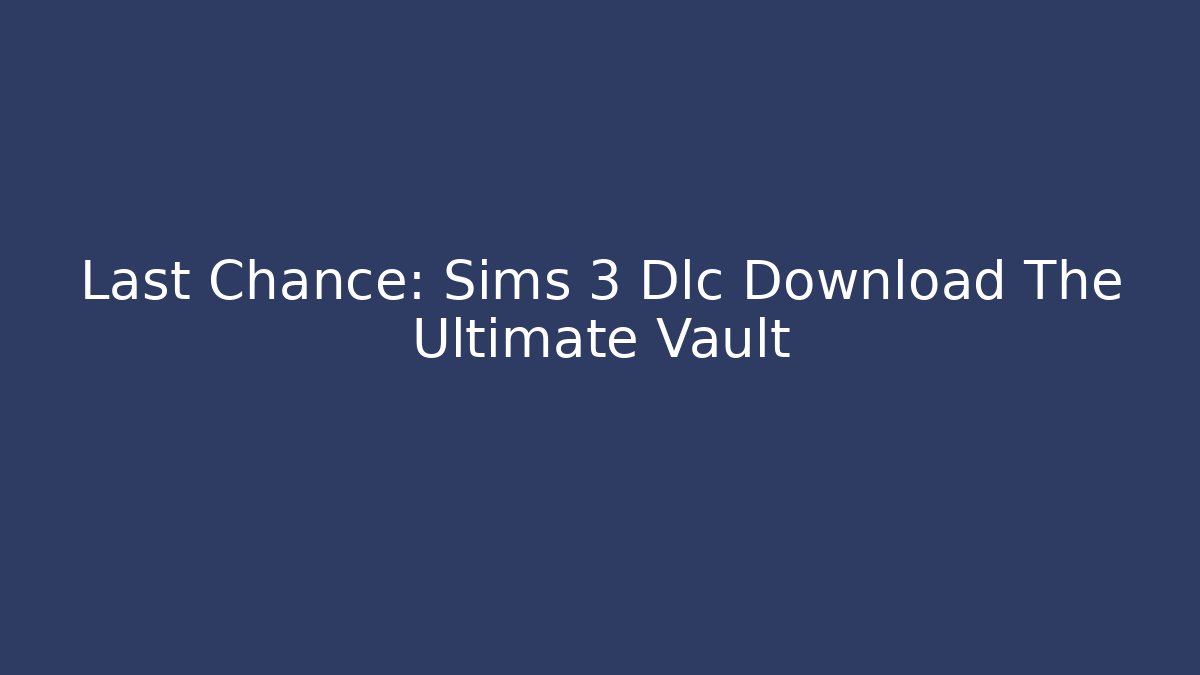 Last Chance: Sims 3 Dlc Download The Ultimate Vault - Critter Realm