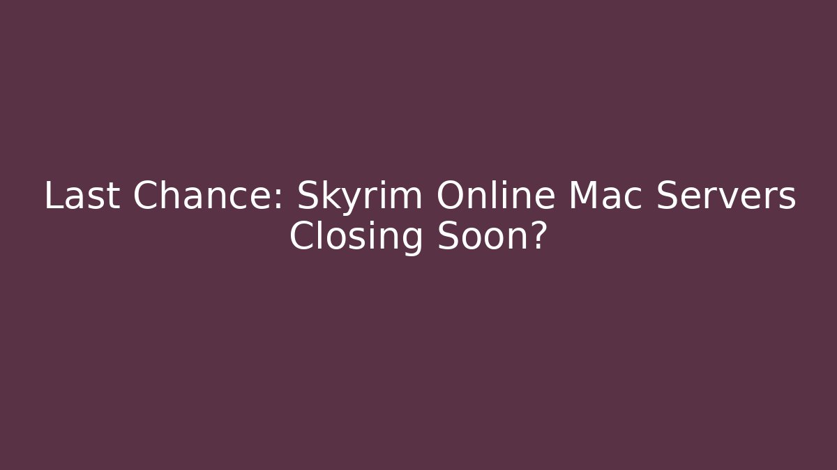 Last Chance: Skyrim Online Mac Servers Closing Soon?